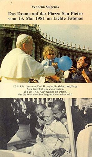 Das Drama auf der Piazza San Pietro vom 13. Mai 1981 im Lichte Fatimas - und die Ereignisse in der Cova da Iria