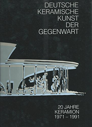 Deutsche keramische Kunst der Gegenwart : 20 Jahre Keramion ; 1971 - 1991.