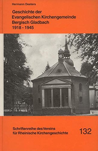 Geschichte der Evangelischen Kirchengemeinde Bergisch Gladbach 1918-1945 (Schriftenreihe des Vereins für Rheinische Kirchengeschichte)