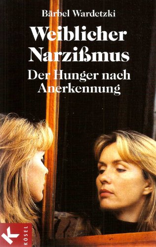 Weiblicher Narzißmus: Der Hunger nach Anerkennung
