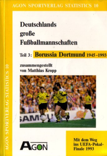 Deutschlands große Fußballmannschaften 3. Borussia Dortmund 1948-1993. Mit dem Weg ins UEFA- Pokal- Finale 1993