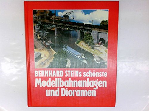 Bernhard Steins schönste Modellbahnanlagen und Dioramen