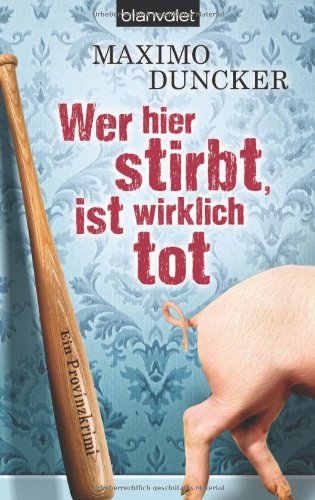 Wer hier stirbt, ist wirklich tot: Ein Provinzkrimi