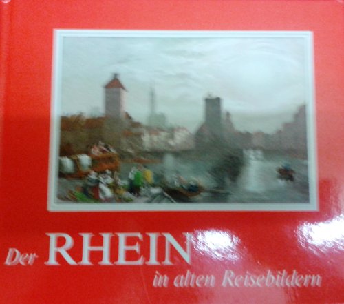 Der Rhein in alten Reisebildern. Reiseberichte und Reisebilder aus 7 Jahrhunderten.