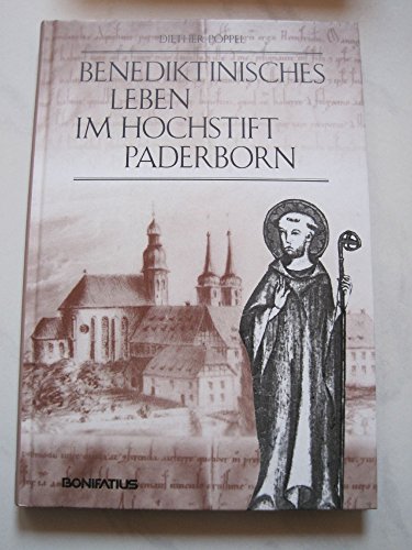 Benediktinisches Leben im Hochstift Paderborn: Die Paderborner Bischöfe als Gründer und Förderer der Klöster nach der Regel des heiligen Benedikt - Ein Beitrag zur Frühgeschichte des Bistums Paderborn