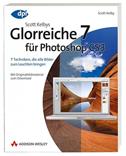 Scott Kelbys Glorreiche 7 für Photoshop CS3 - 7 Techniken, die alle Bilder zum Leuchten bringen: 7 Techniken, die alle Bilder zum Leuchten bringen - Mit Originalbildmaterial zum Download (DPI Grafik)