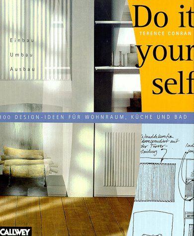 Do it yourself: Einbau, Umbau, Ausbau. 100 Design-Ideen für Wohnraum, Küche, Bad