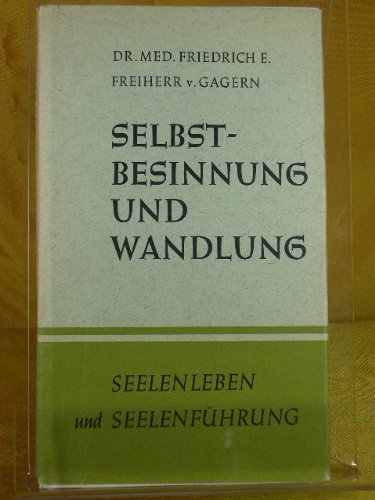 Selbstbesinnung und Wandlung. Friedrich E. Frh. von Gagern, Seelenleben und Seelenführung / Gagern , Band 1