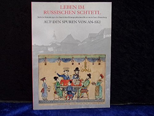 Leben im russischen Schtetl. Jüdische Sammlungen des Staatlichen Ethnographischen Museums in Sankt Petersburg. Auf den Spuren von An-Ski.