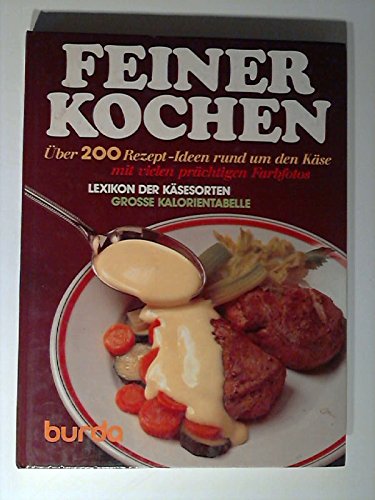Feiner kochen, Über 200 Rezept-Ideen rund um den Käse mit vielen prächtigen Farbfotos, Lexikon der Käsesorten, Grosse Kalorientabelle