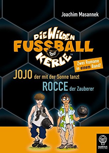 Die Wilden Fußballkerle - Doppelband 6: Jojo, der mit der Sonne tanzt; Rocce, der Zauberer. Zwei Romane in einem Band