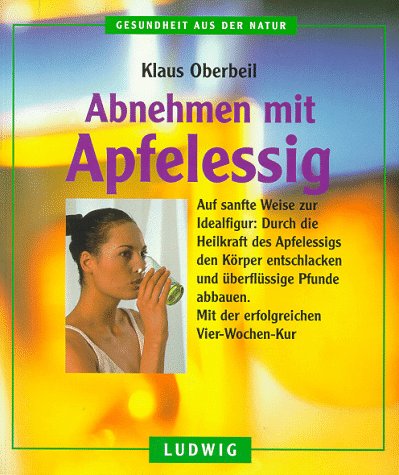 Abnehmen mit Apfelessig (Gesundheit aus der Natur)