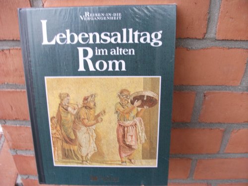Lebensalltag im alten Rom (Reisen in die Vergangenheit)