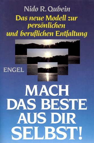 Mach das Beste aus Dir selbst. Das neue Modell der persönlichen und beruflichen Entfaltung