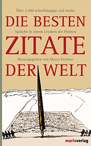 Die besten Zitate der Welt: Über 2500 scharfzüngige und starke Sprüche in einem Lexikon der Pointen