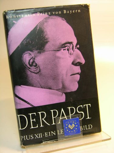 Der Papst : Pius XII. Ein Lebensbild. Konstantin Prinz von Bayern