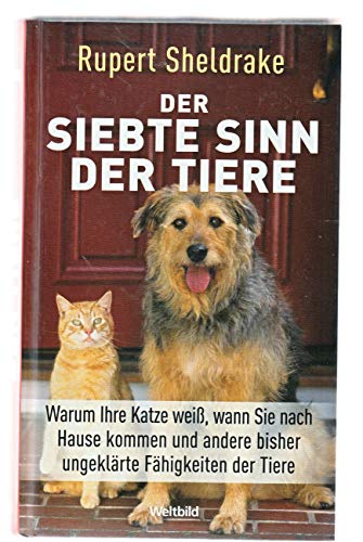 Der siebte Sinn der Tiere : warum eine Katze weiß, wann Sie nach Hause kommen, und andere bisher unerklärte Fähigkeiten der Tiere.