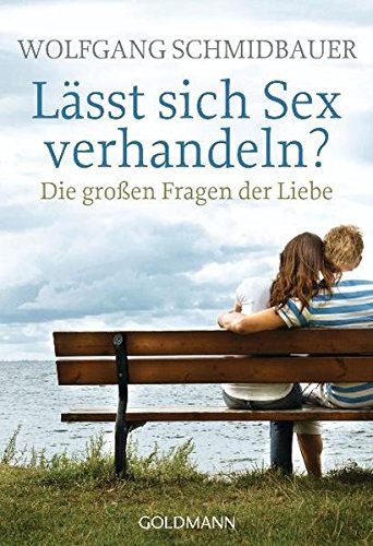 Lässt sich Sex verhandeln?: Die großen Fragen der Liebe