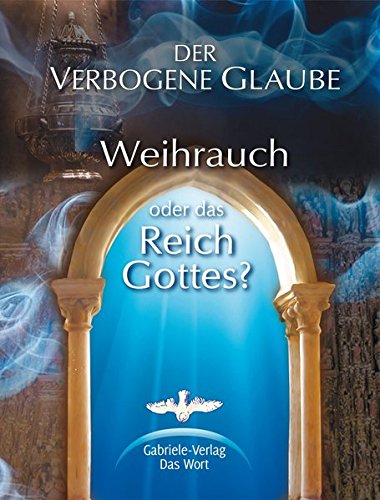 Der verbogene Glaube: Weihrauch oder das Reich Gottes?