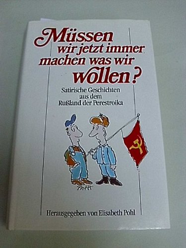 Müssen wir jetzt immer machen, was wir wollen?. Satirische Geschichten aus dem Russland der Perestroika