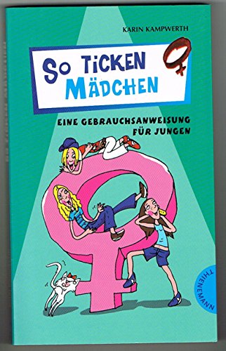 So ticken Mädchen: Eine Gebrauchsanweisung für Jungen (Heiße Tipps & coole Tricks)