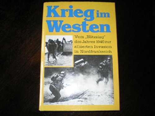 Krieg im Westen. Vom "Blitzsieg" des Jahres 1940 zur alliierten Invasion in Nordfrankreich.