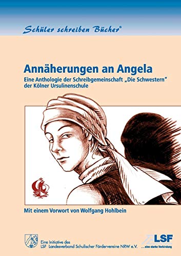 Annäherungen an Angela. Eine Anthologie der Schreibgemeinschaft 'Die Schwestern' der Kölner Ursulinenschule