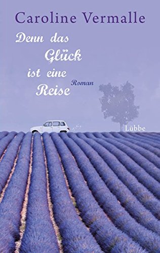 Denn das Glück ist eine Reise: Roman