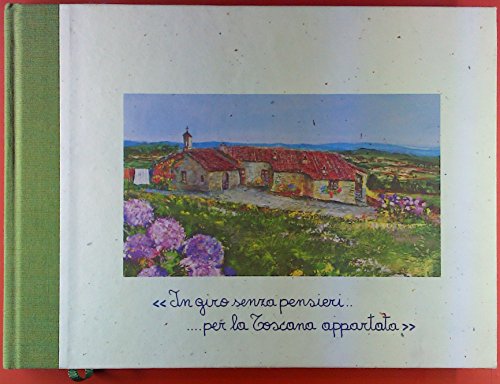 Eine unbeschwerte Reise durch die verborgene Toskana. In giro senza pensieri per la Toscana appartata ...
