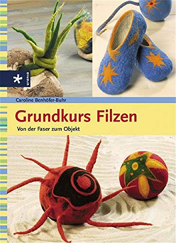 Grundkurs Filzen: Von der Faser zum Objekt