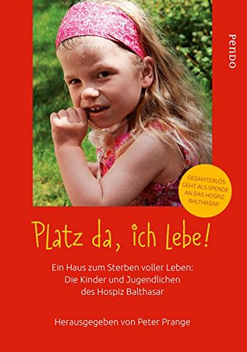 Platz da, ich lebe!: Ein Haus zum Sterben voller Leben: Die Kinder und Jugendlichen des Hospiz Balthasar