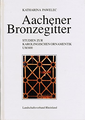 Bonner Beiträge zur Kunstwissenschaft, Bd. 12: Aachener Bronzegitter. Studien zur karolingischen Ornamentik um 800