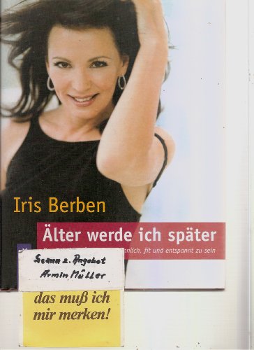 Älter werde ich später: Das Geheimnis, schön und sinnlich, fit und entspannt zu sein
