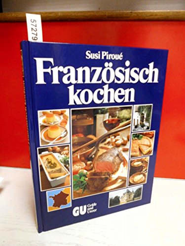 Französisch kochen. 200 köstliche Spezialitäten aus allen Provinzen. Und Wissenswertes über Essen und Trinken in Frankreich