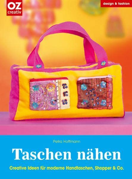 Taschen nähen. Design & fashion: Creative Ideen für moderne Handtaschen, Shopper & Co