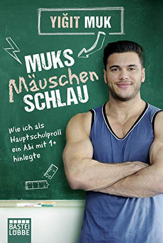 Muksmäuschenschlau: Wie ich als Hauptschulproll ein Abi mit 1+ hinlegte