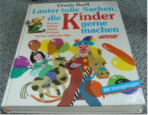 Lauter tolle Sachen. die Kinder gerne machen. Basteln. Spielen. Singen. Vorlesen. Kochen rund ums Jahr. von Barff. Ursula (1997) Gebundene Ausgabe