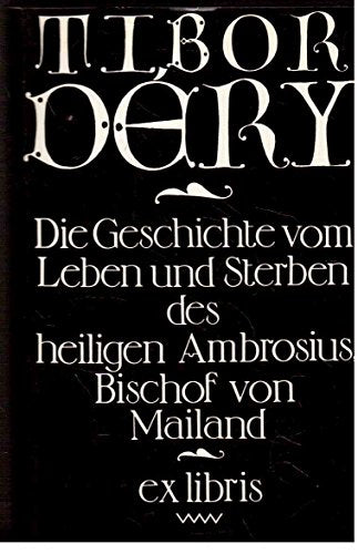 Tibor Déry: Die Geschichte vom Leben und Sterben des heiligen Ambrosius Bischof von Mailand