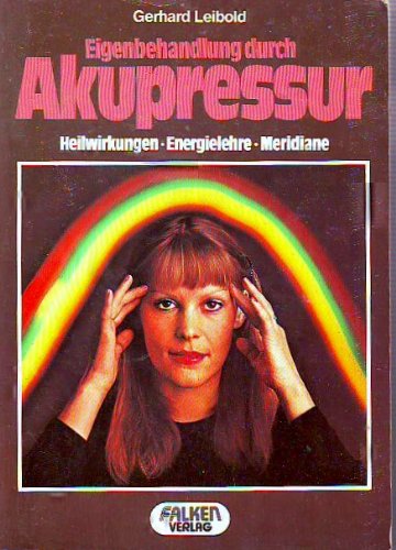 Akupressur zur Eigenbehandlung : [Heilwirkungen - Energielehre - Meridiane].