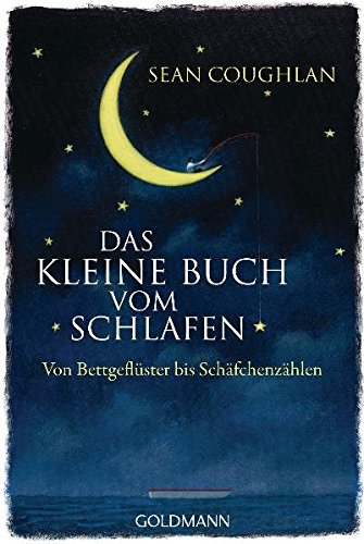 Das kleine Buch vom Schlafen: Von Bettgeflüster bis Schäfchenzählen