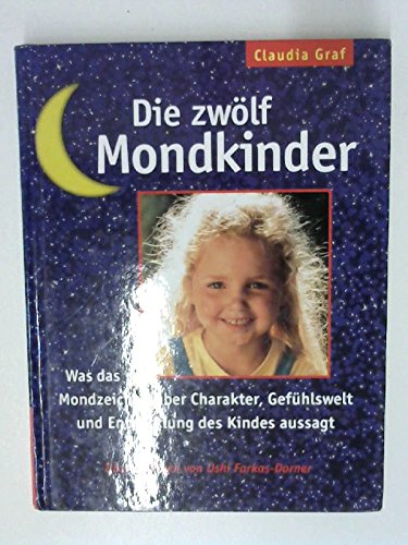 Die zwölf Mondkinder: Was Mondzeichen über Charakter, Gefühlswelt und Entwicklung des Kindes aussagt