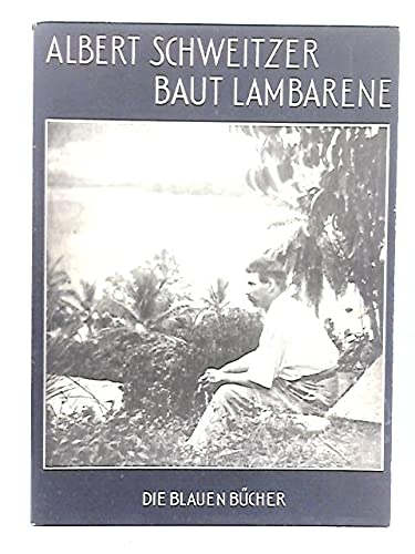 Albert Schweitzer baut Lambarene. Die blauen Bücher