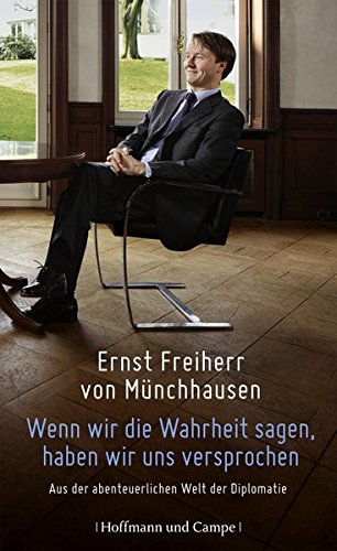 Wenn wir die Wahrheit sagen, haben wir uns versprochen: Aus der abenteuerlichen Welt der Diplomatie