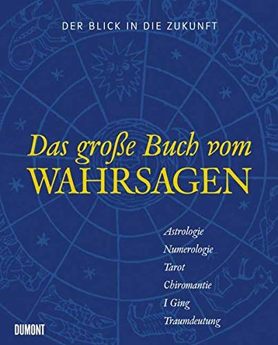 Der Blick in die Zukunft: Das große Buch vom Wahrsagen: Der Blick in die Zukunft. Astrologie, Numerologie, Tarot, Chiromantie, I Ging, Traumdeutung