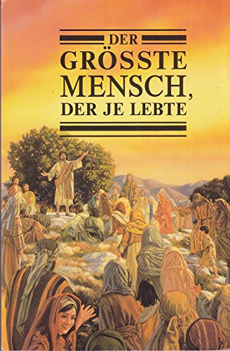 Der grösste Mensch, der je lebte. [Watch Tower Bible and Tract Society of Pennsylvania. Verantw. Hrsg. für Deutschland: Wachtturm, Bibel- und Traktat-Gesellschaft, Deutscher Zweig e.V.]