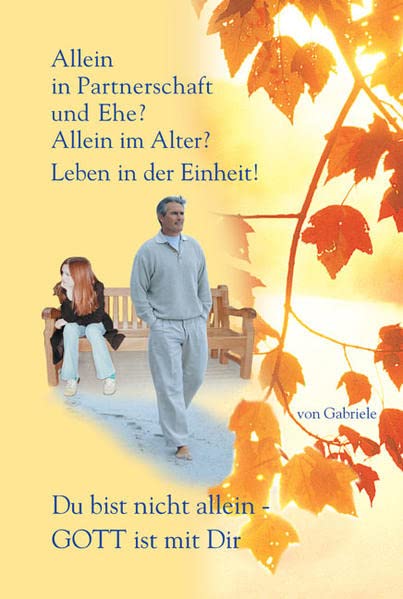 Allein in Partnerschaft und Ehe?: Allein im Alter? Leben in der Einheit. Du bist nicht allein - Gott ist mit Dir