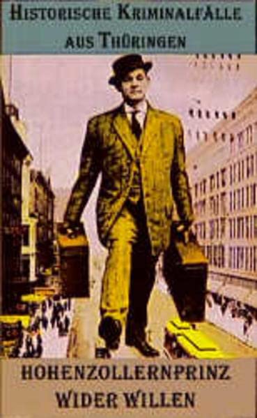 Hohenzollernprinz wider Willen: Historische Kriminalfälle aus Thüringen