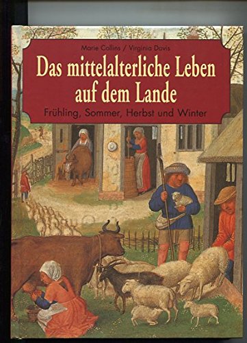 DAS MITTELALTERLICHE LEBEN AUF DEM LANDE. Frühling, Sommer, Herbst und Winter. Mit vielen Abbildungen.