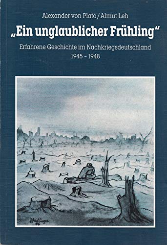 "Ein unglaublicher Frühling". Erfahrene Geschichte im Nachkriegsdeutschland 1945-1948