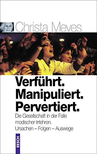 Verführt. Manipuliert. Pervertiert. Die Gesellschaft in der Falle modischer Irrlehren: Ursachen – Folgen – Auswege (Politik, Recht, Wirtschaft und ... Aktuell, sachlich, kritisch, christlich)